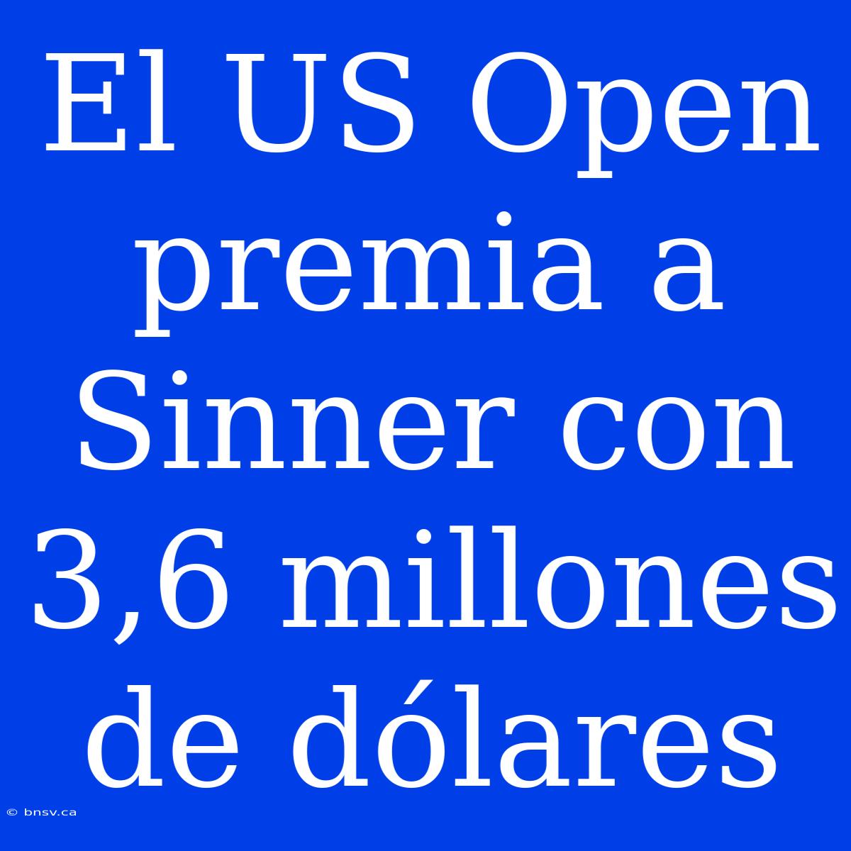 El US Open Premia A Sinner Con 3,6 Millones De Dólares