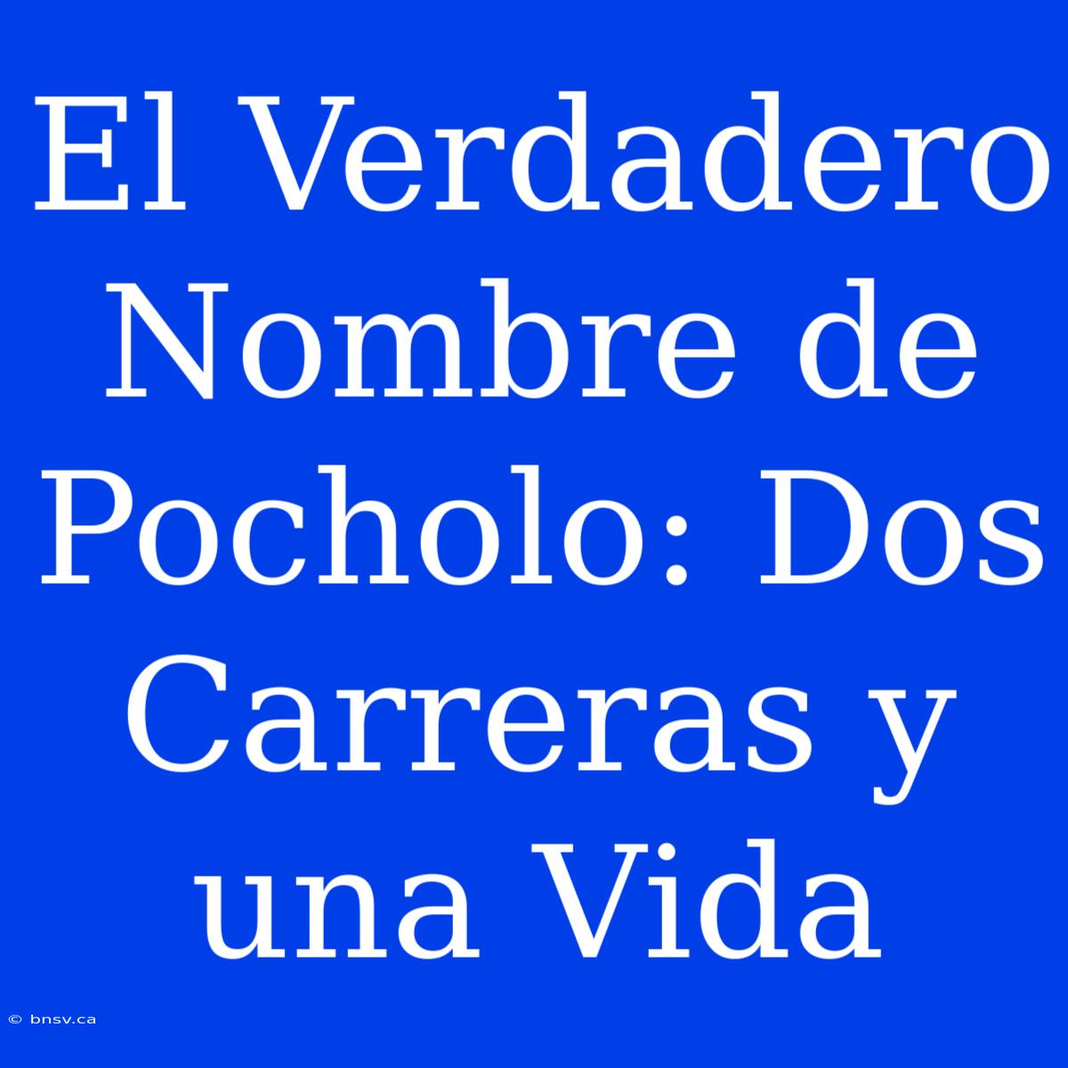 El Verdadero Nombre De Pocholo: Dos Carreras Y Una Vida