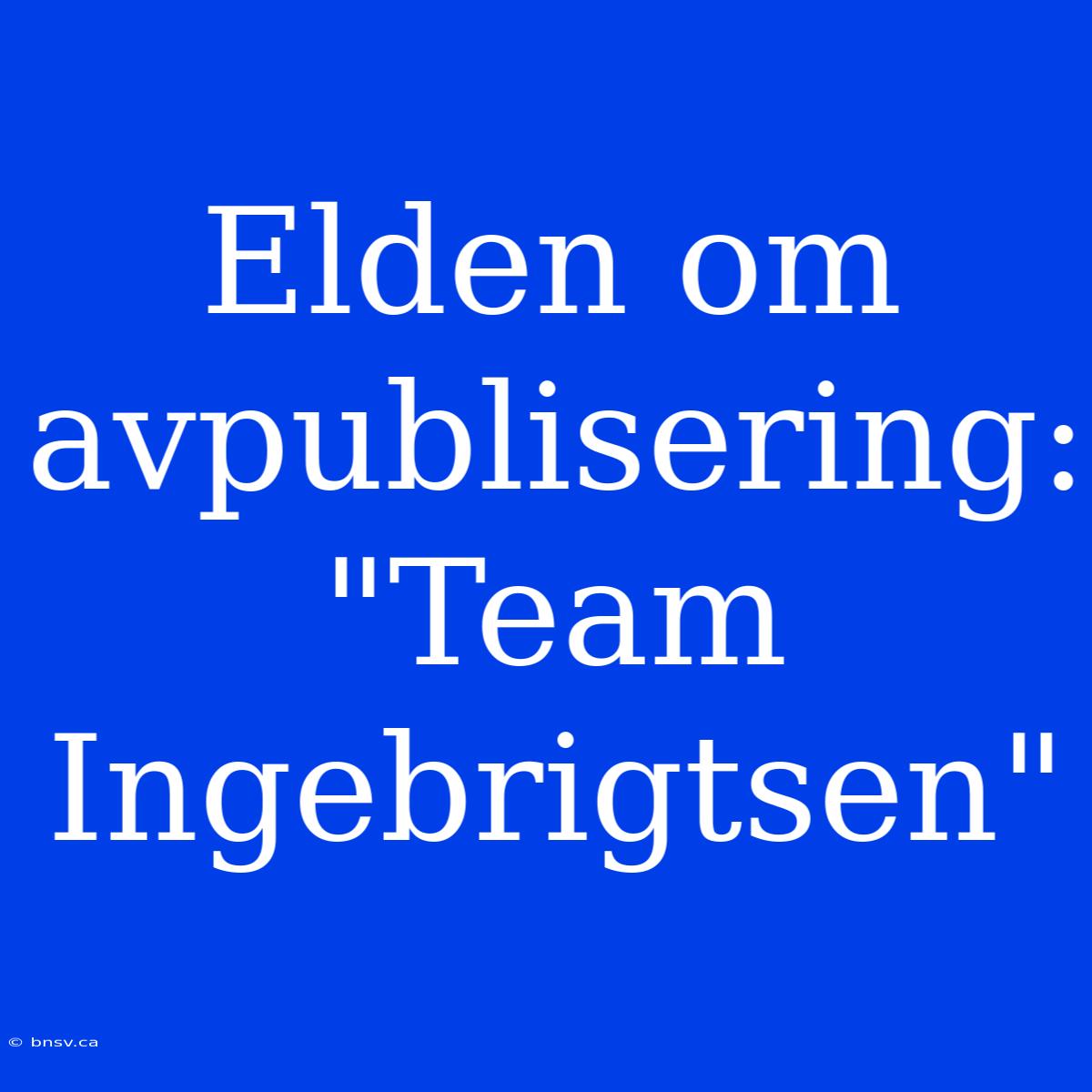 Elden Om Avpublisering: 