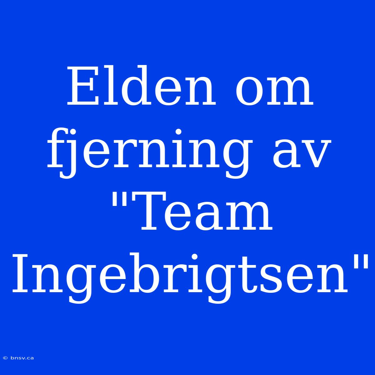 Elden Om Fjerning Av 