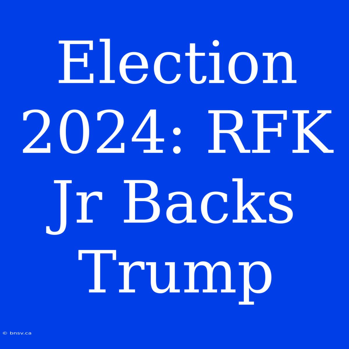 Election 2024: RFK Jr Backs Trump