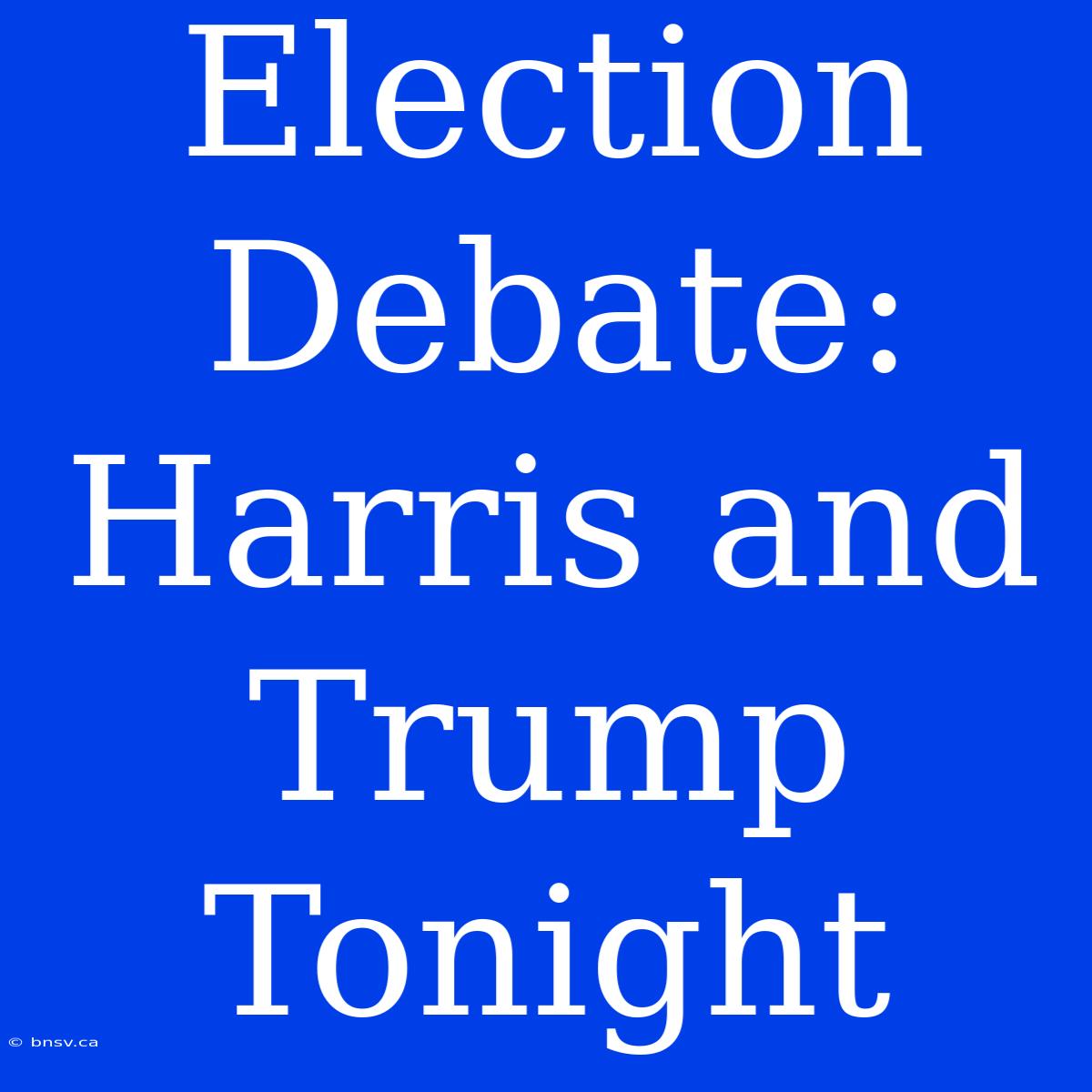 Election Debate: Harris And Trump Tonight