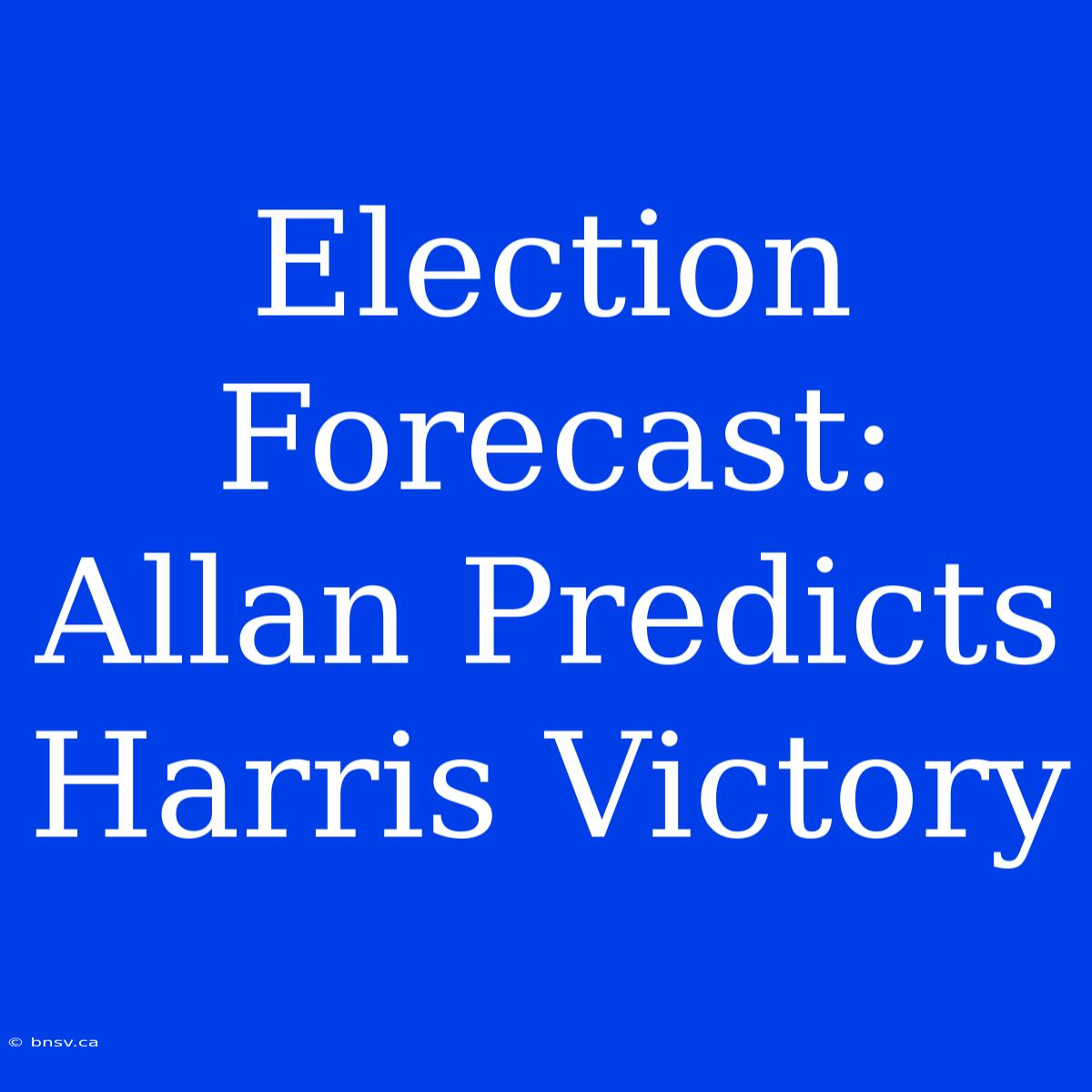 Election Forecast: Allan Predicts Harris Victory