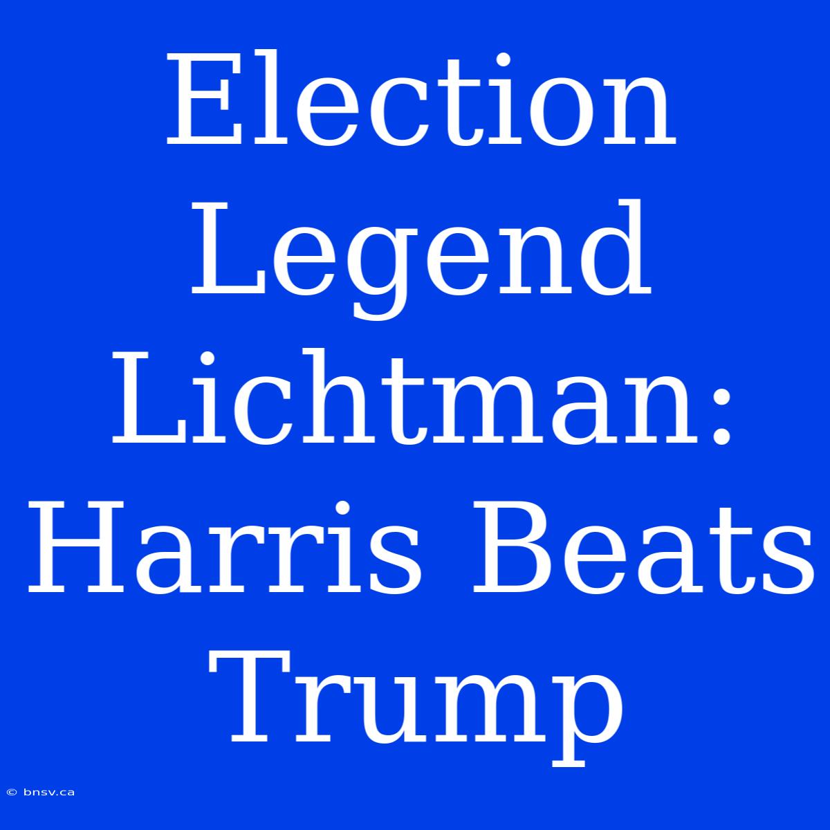 Election Legend Lichtman: Harris Beats Trump