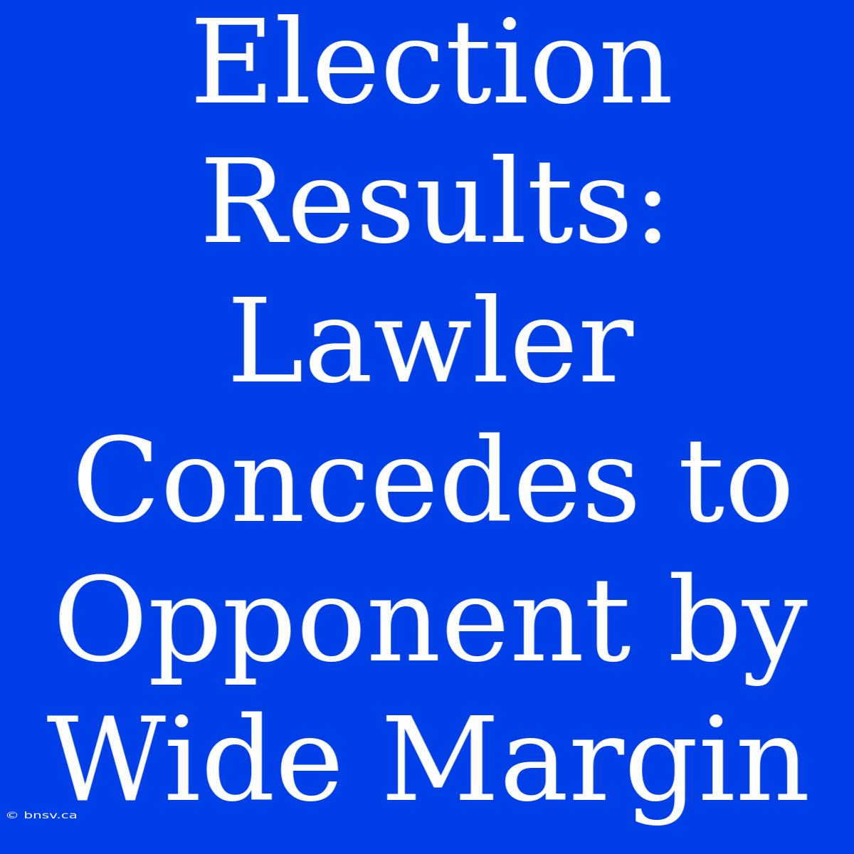 Election Results: Lawler Concedes To Opponent By Wide Margin