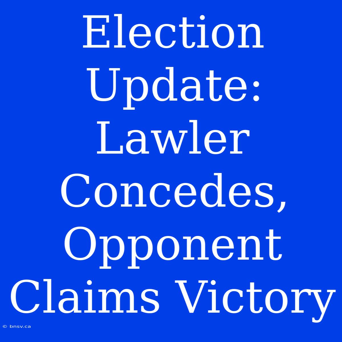 Election Update: Lawler Concedes, Opponent Claims Victory