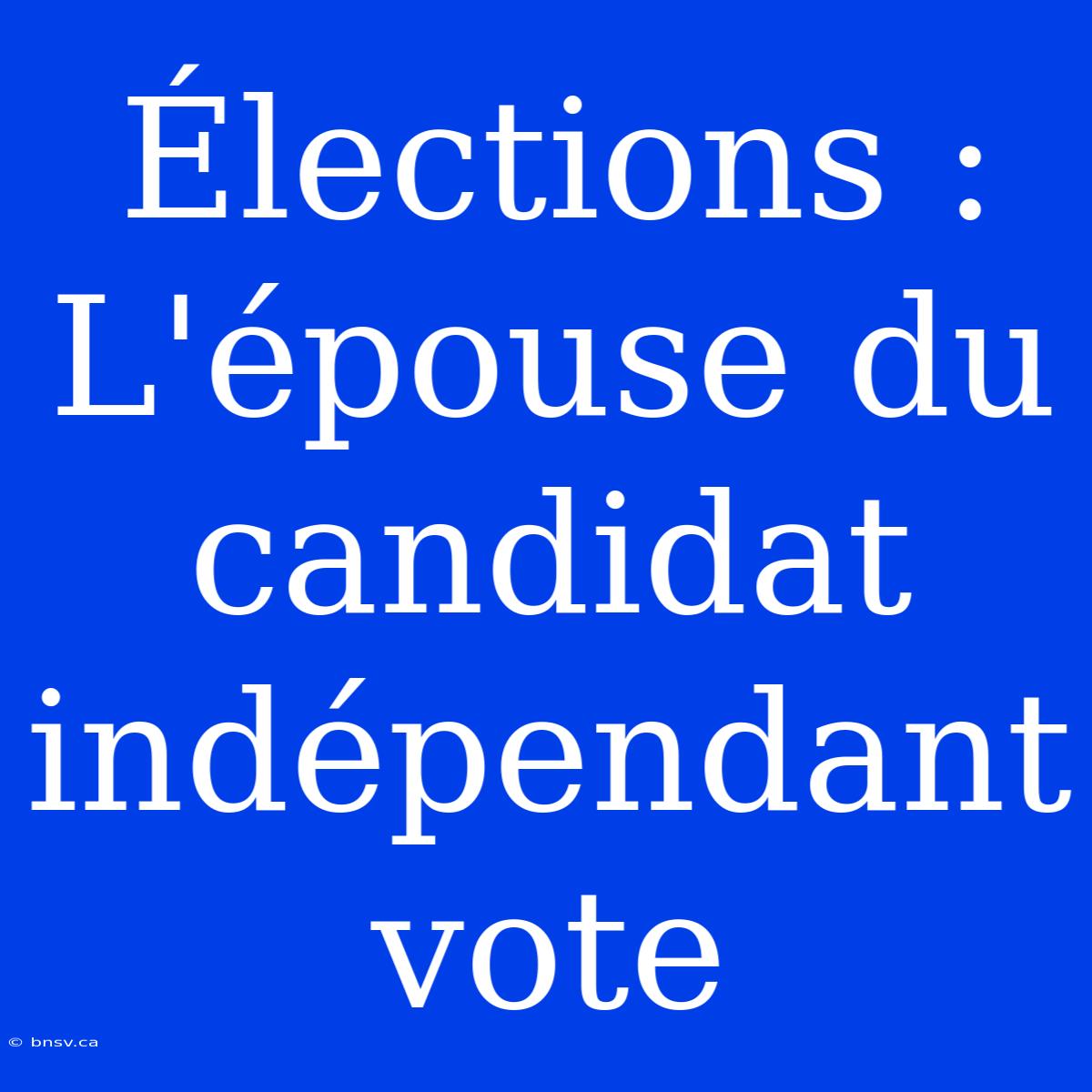 Élections : L'épouse Du Candidat Indépendant Vote