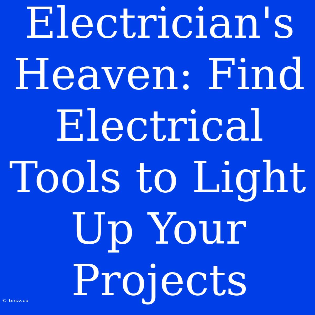 Electrician's Heaven: Find Electrical Tools To Light Up Your Projects