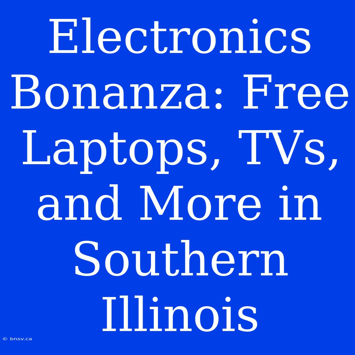 Electronics Bonanza: Free Laptops, TVs, And More In Southern Illinois