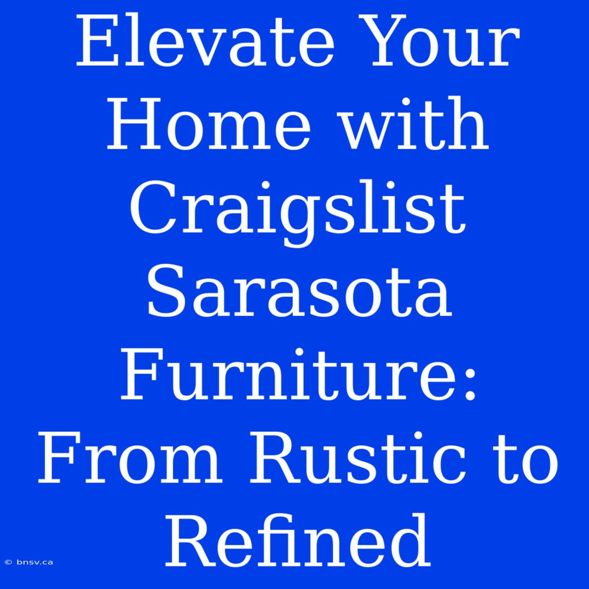 Elevate Your Home With Craigslist Sarasota Furniture: From Rustic To Refined