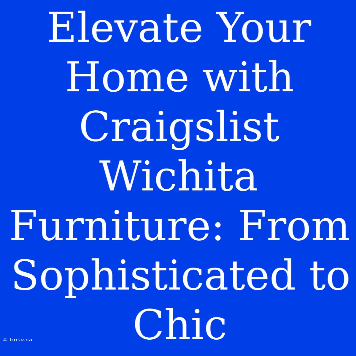 Elevate Your Home With Craigslist Wichita Furniture: From Sophisticated To Chic