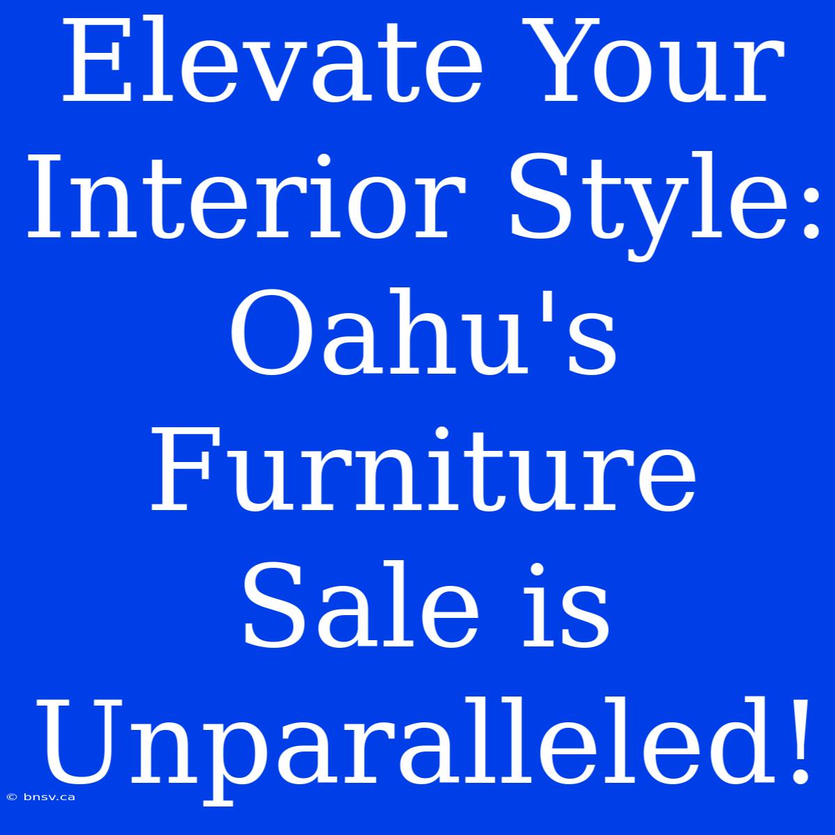 Elevate Your Interior Style: Oahu's Furniture Sale Is Unparalleled!