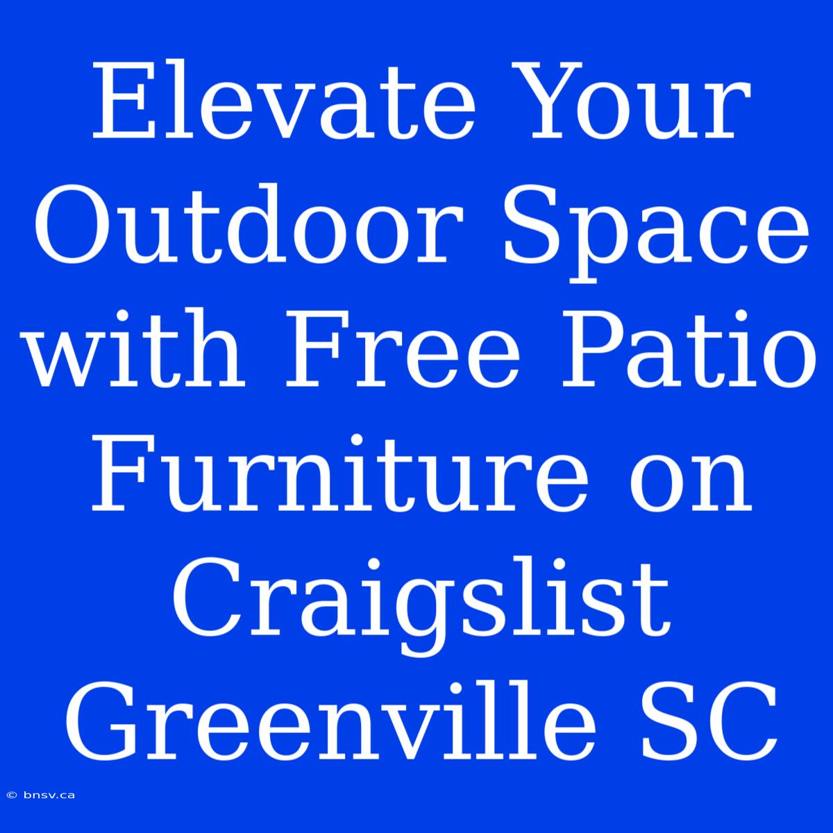 Elevate Your Outdoor Space With Free Patio Furniture On Craigslist Greenville SC