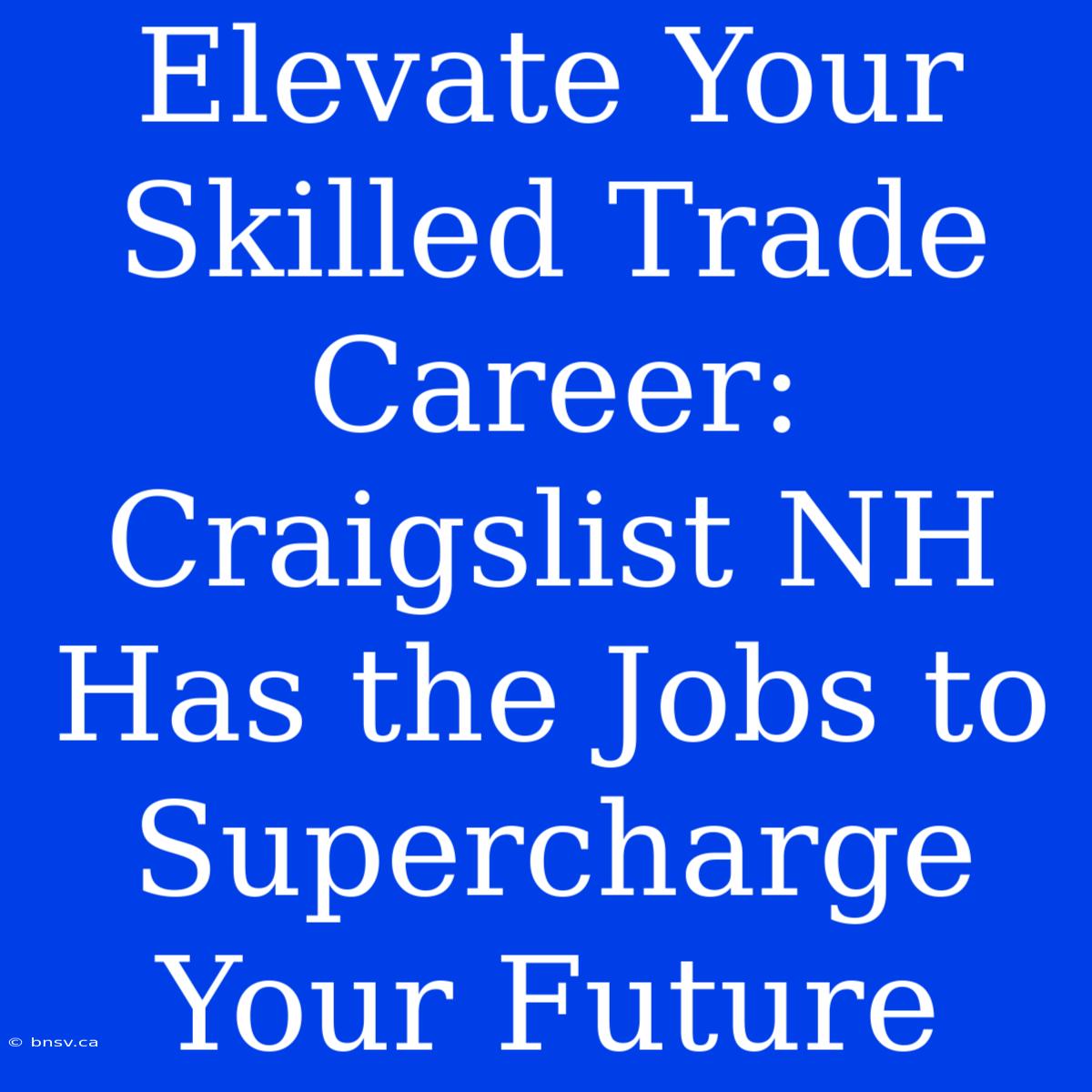 Elevate Your Skilled Trade Career: Craigslist NH Has The Jobs To Supercharge Your Future