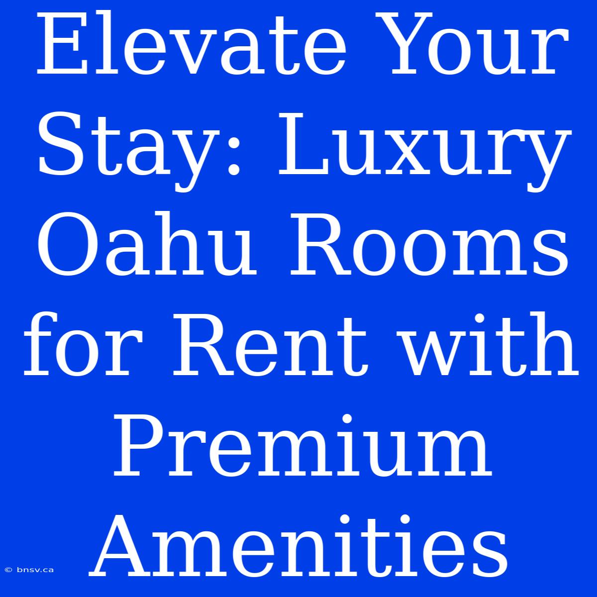 Elevate Your Stay: Luxury Oahu Rooms For Rent With Premium Amenities