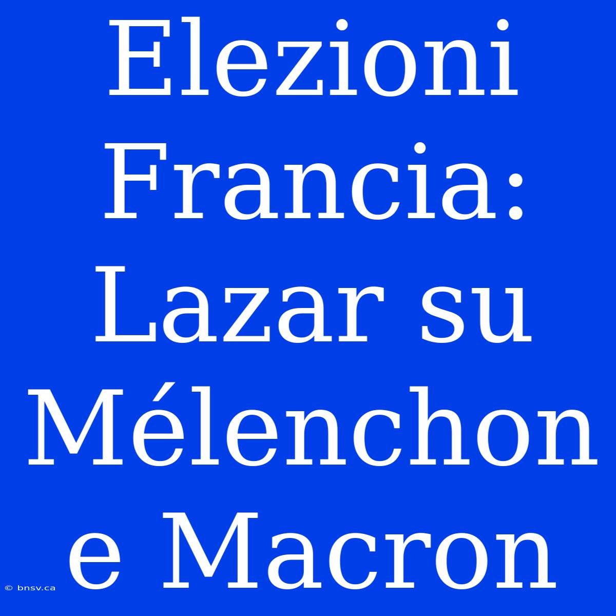 Elezioni Francia: Lazar Su Mélenchon E Macron