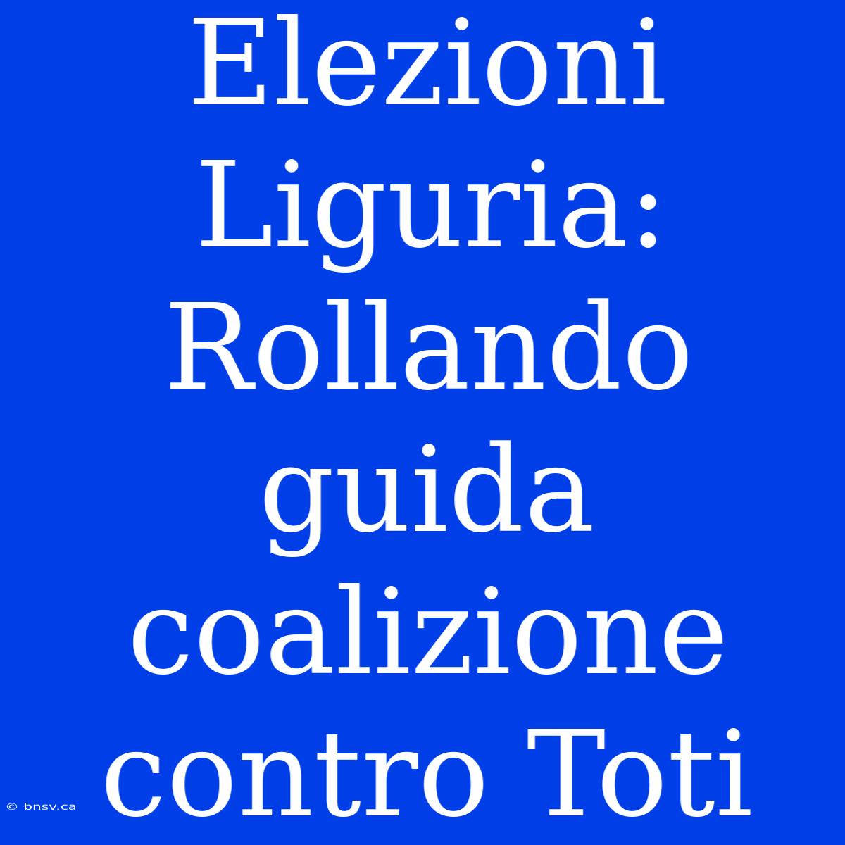 Elezioni Liguria: Rollando Guida Coalizione Contro Toti