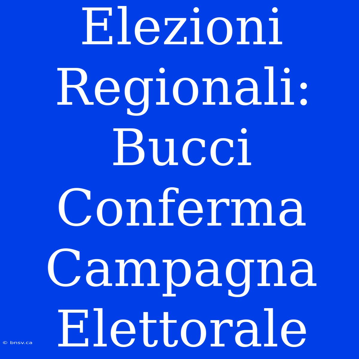 Elezioni Regionali: Bucci Conferma Campagna Elettorale