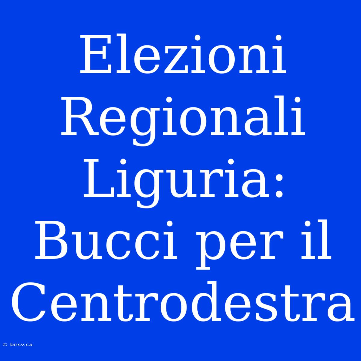 Elezioni Regionali Liguria: Bucci Per Il Centrodestra