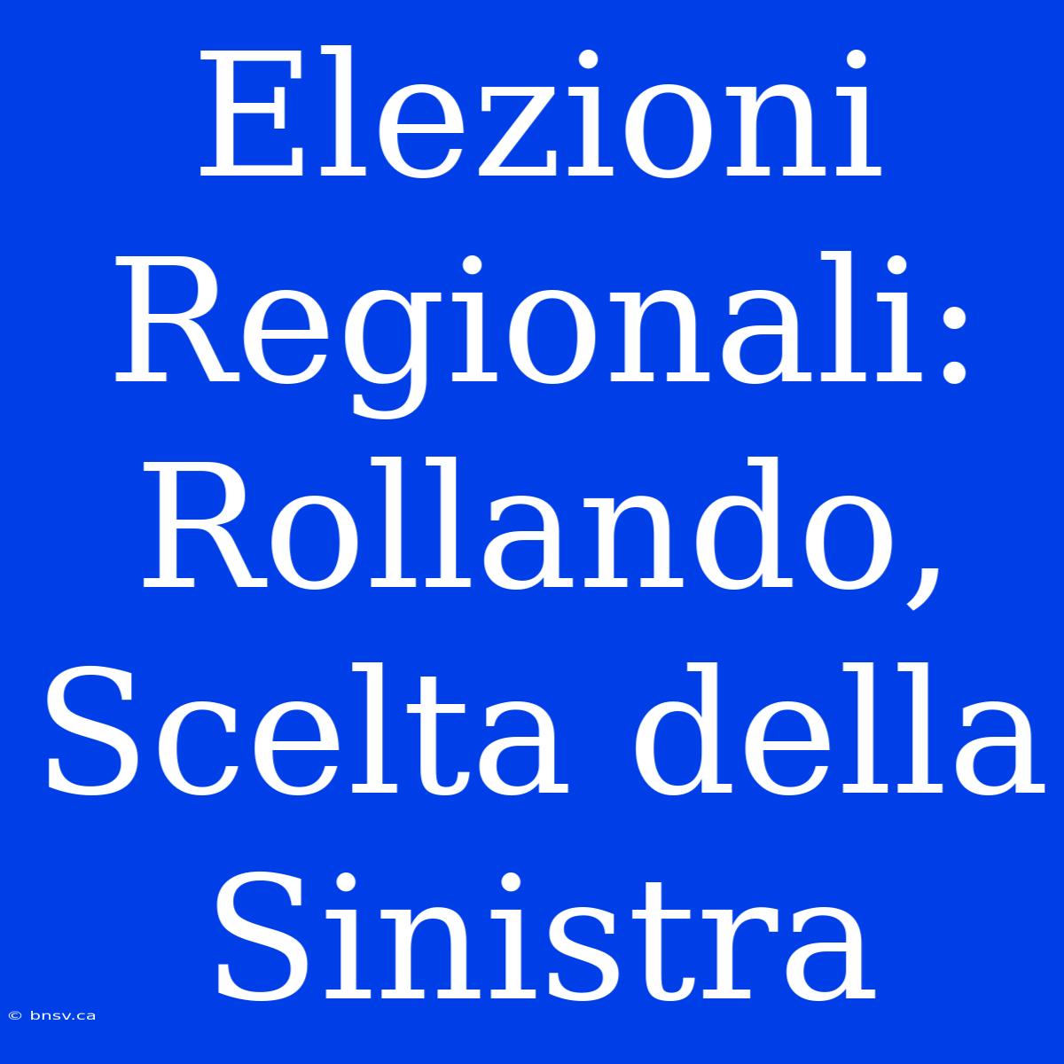 Elezioni Regionali: Rollando, Scelta Della Sinistra