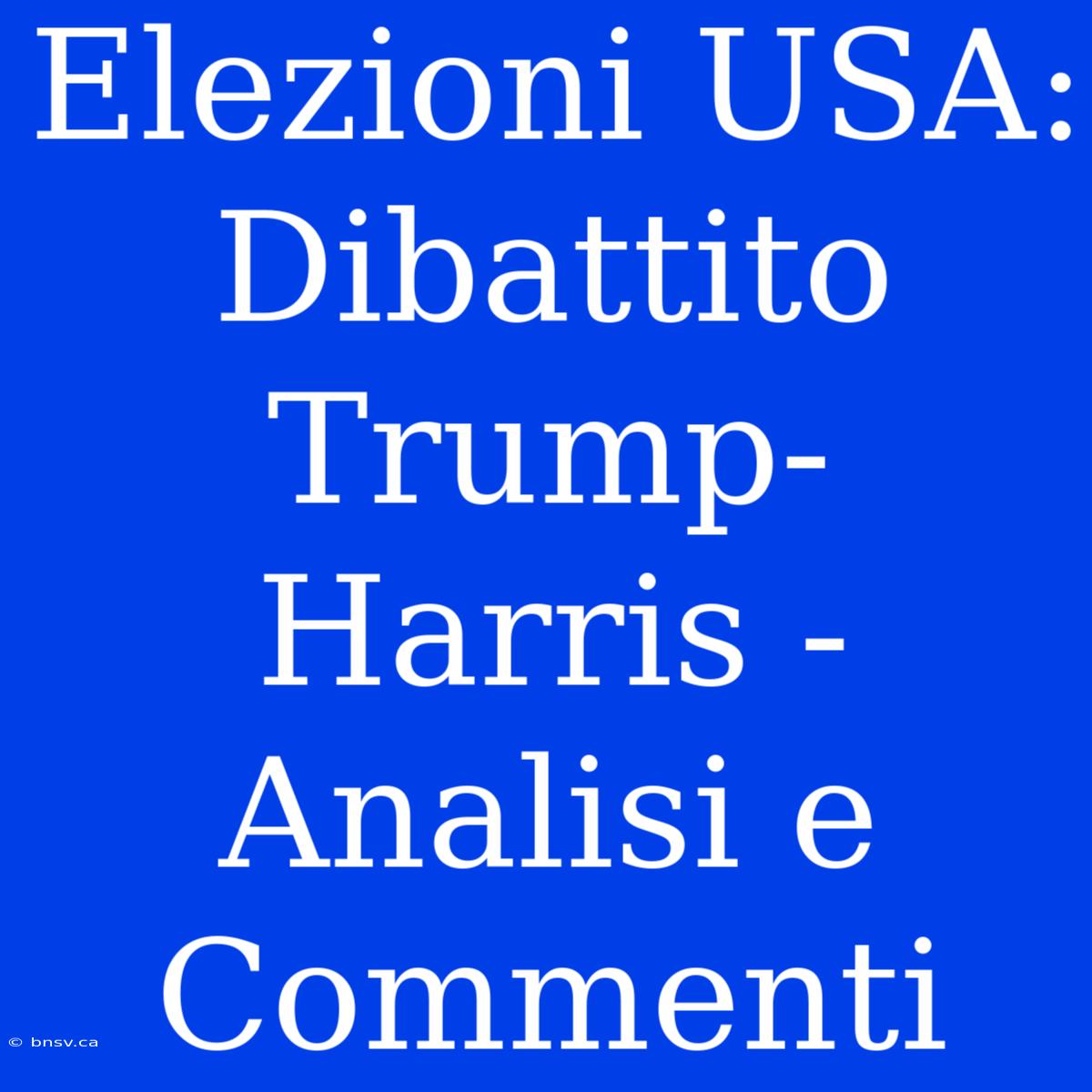 Elezioni USA: Dibattito Trump-Harris - Analisi E Commenti