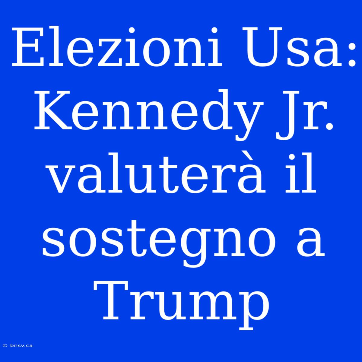 Elezioni Usa: Kennedy Jr. Valuterà Il Sostegno A Trump