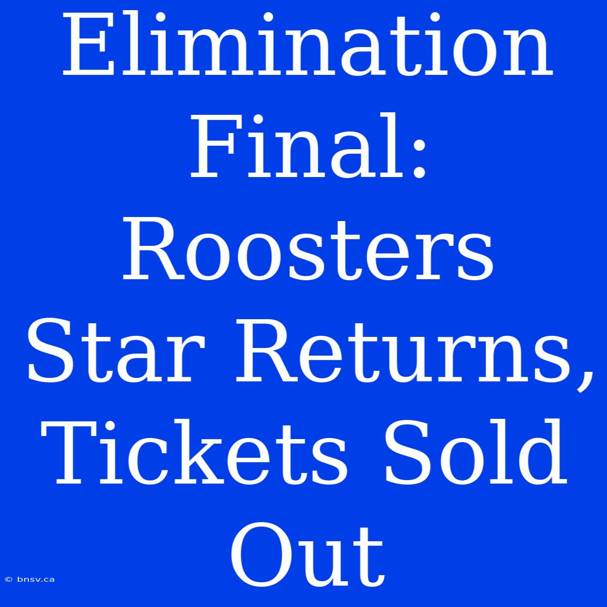 Elimination Final: Roosters Star Returns, Tickets Sold Out