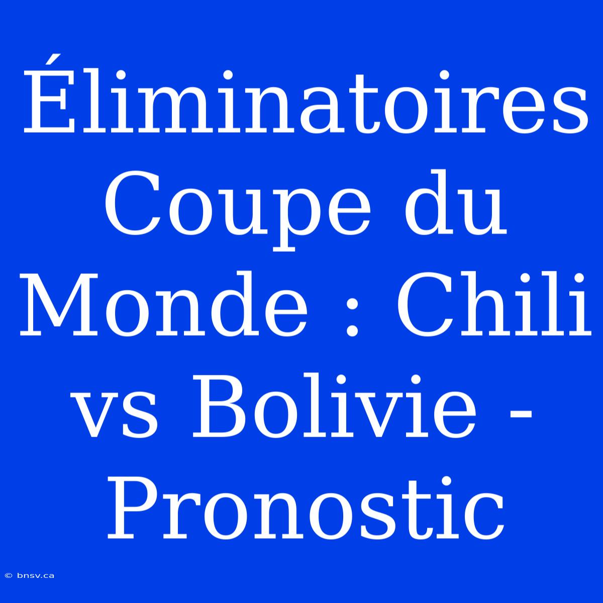 Éliminatoires Coupe Du Monde : Chili Vs Bolivie - Pronostic