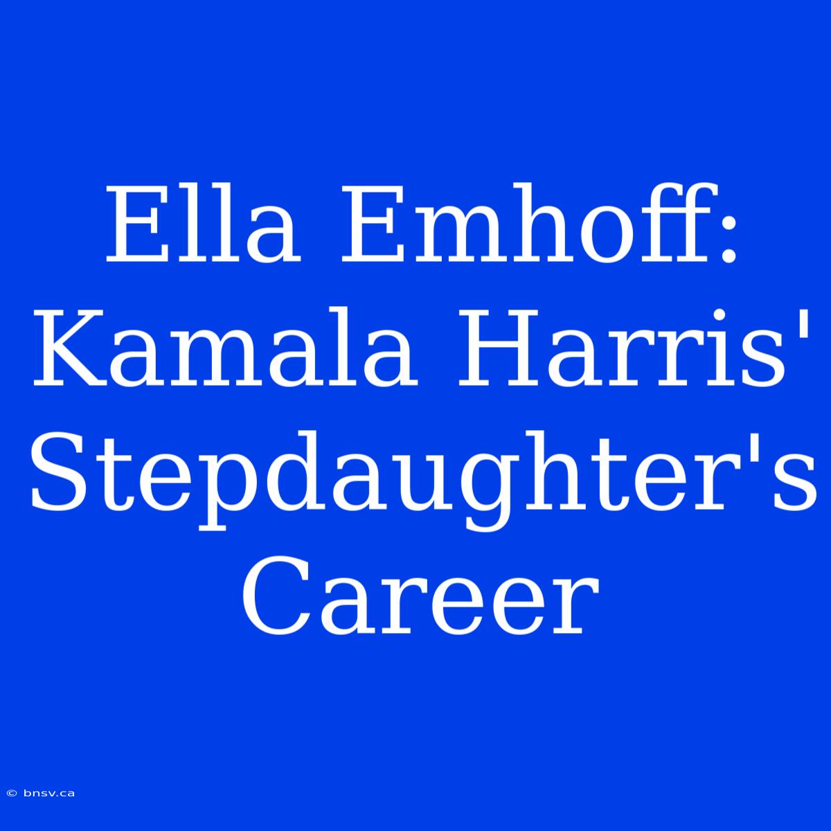 Ella Emhoff: Kamala Harris' Stepdaughter's Career