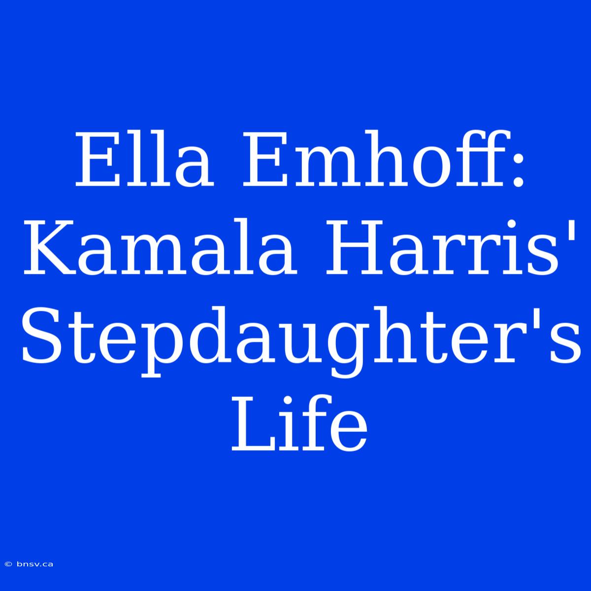 Ella Emhoff: Kamala Harris' Stepdaughter's Life