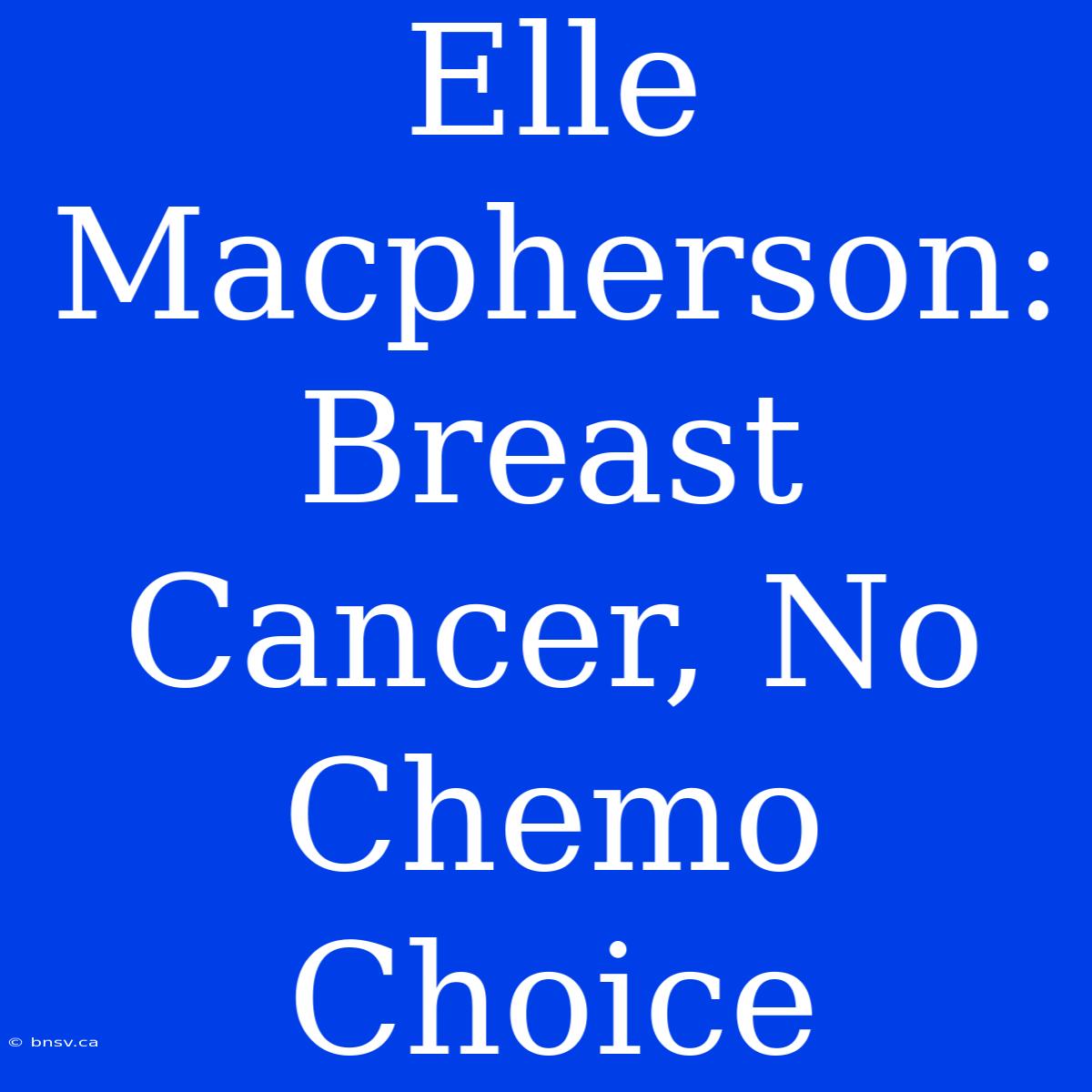 Elle Macpherson: Breast Cancer, No Chemo Choice