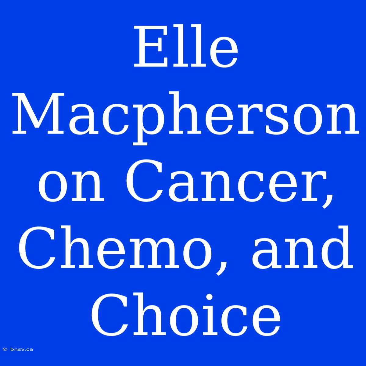 Elle Macpherson On Cancer, Chemo, And Choice