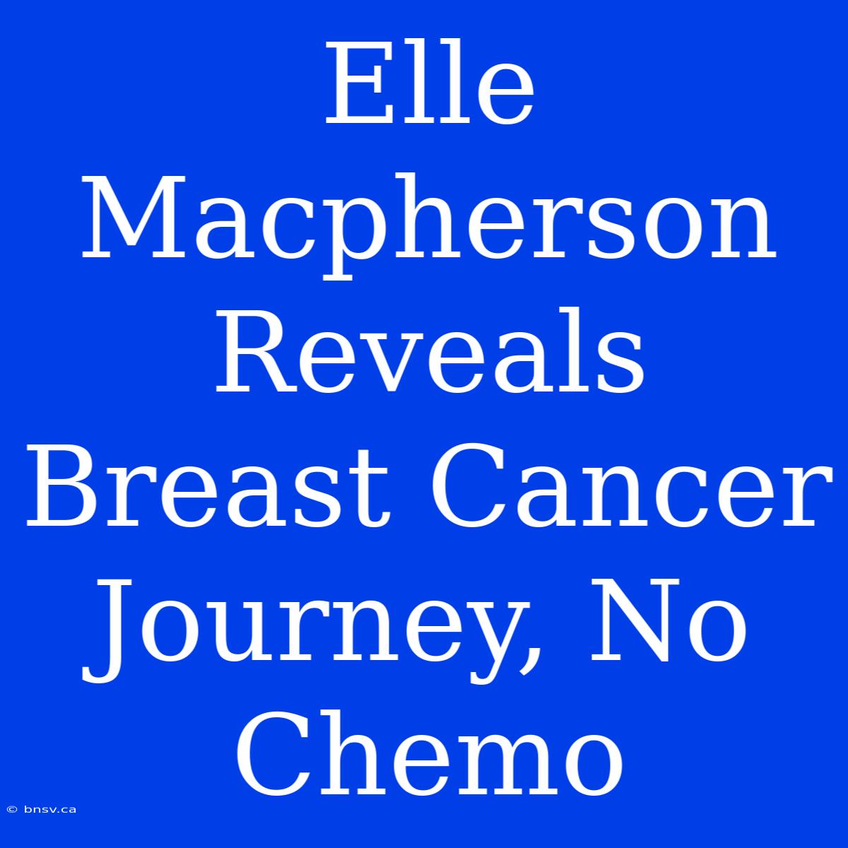 Elle Macpherson Reveals Breast Cancer Journey, No Chemo