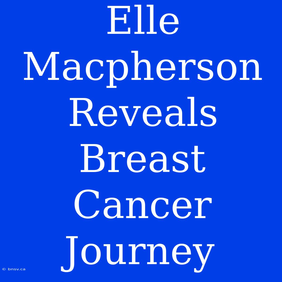 Elle Macpherson Reveals Breast Cancer Journey