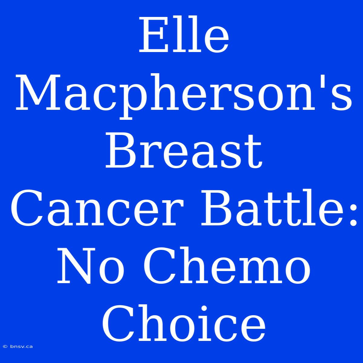 Elle Macpherson's Breast Cancer Battle: No Chemo Choice