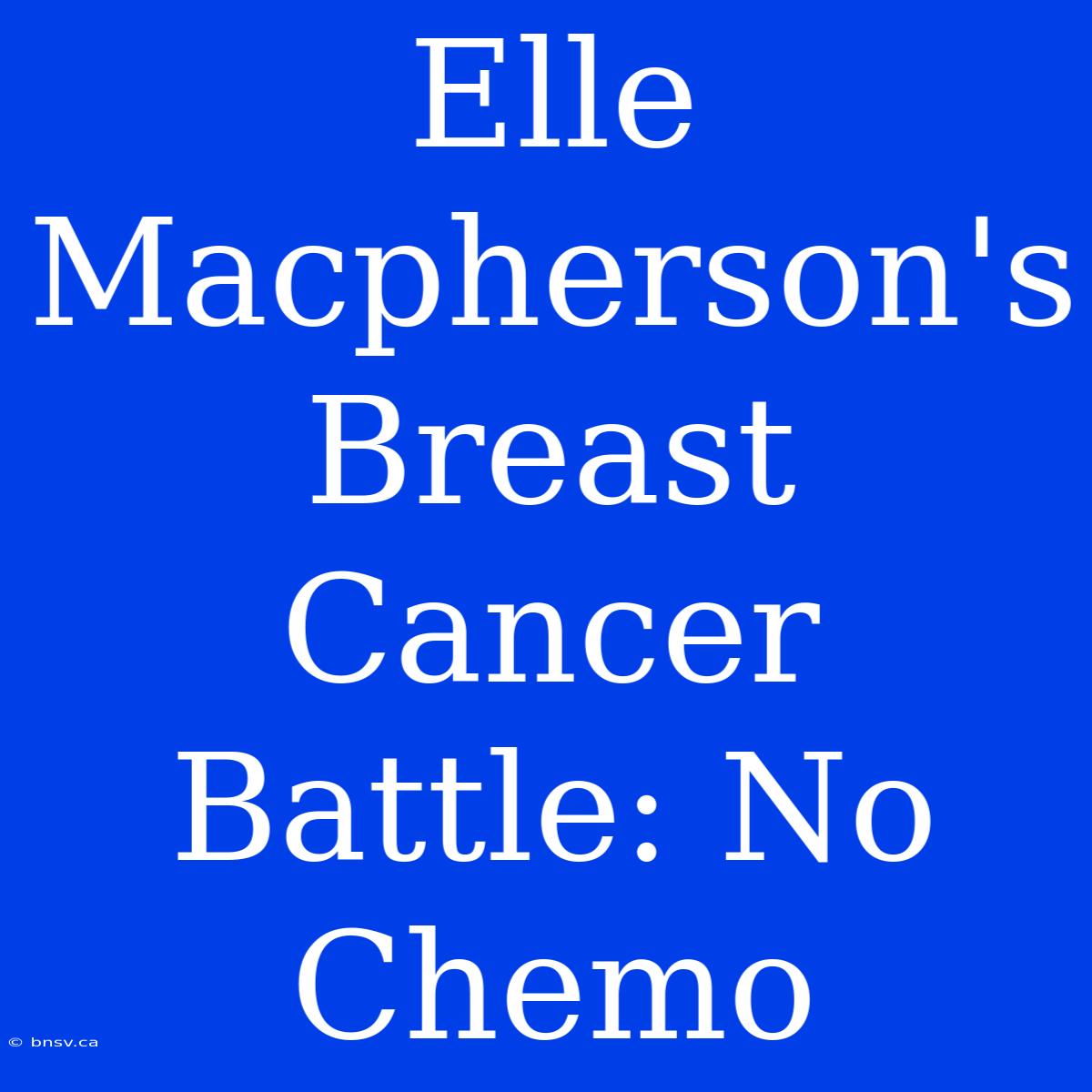 Elle Macpherson's Breast Cancer Battle: No Chemo