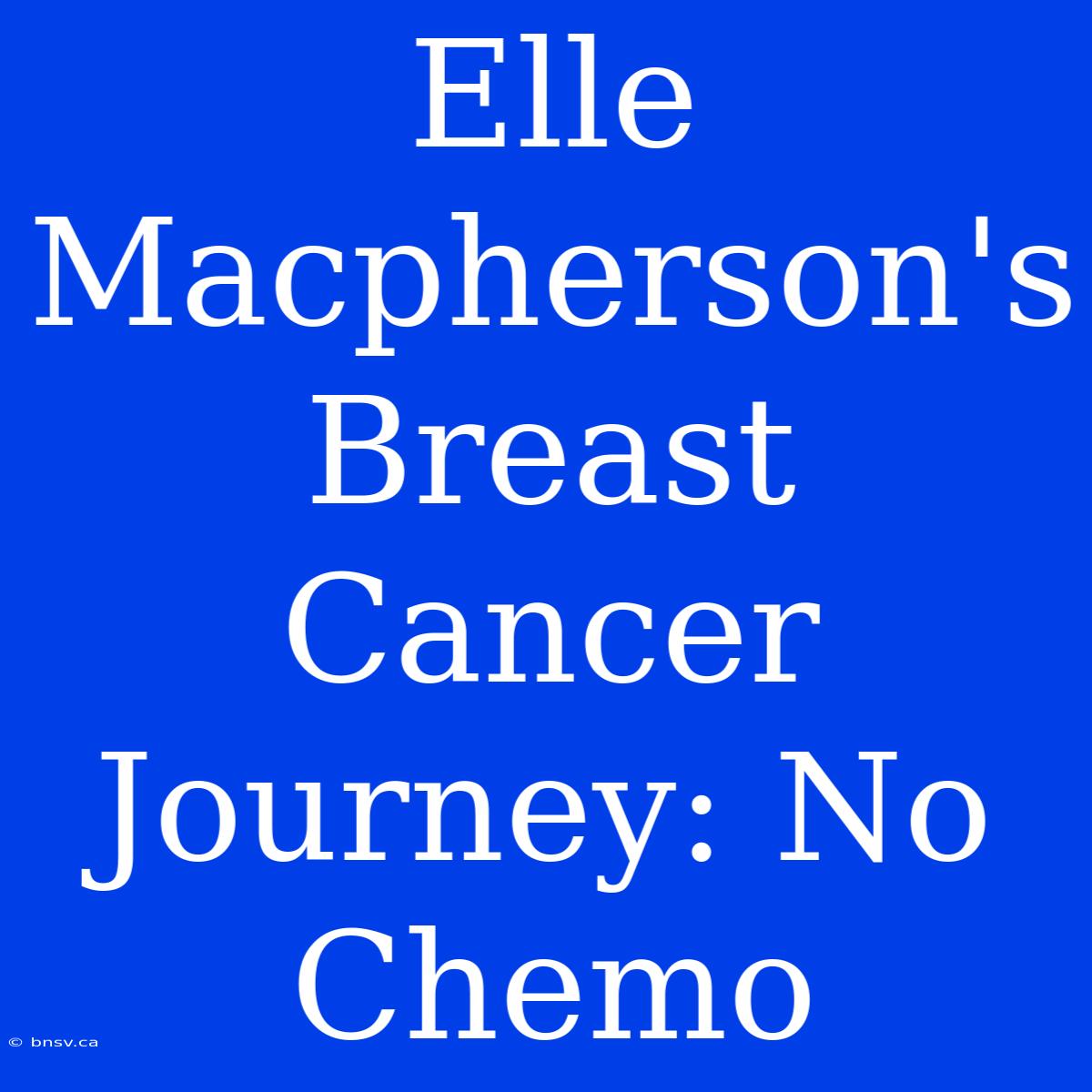 Elle Macpherson's Breast Cancer Journey: No Chemo