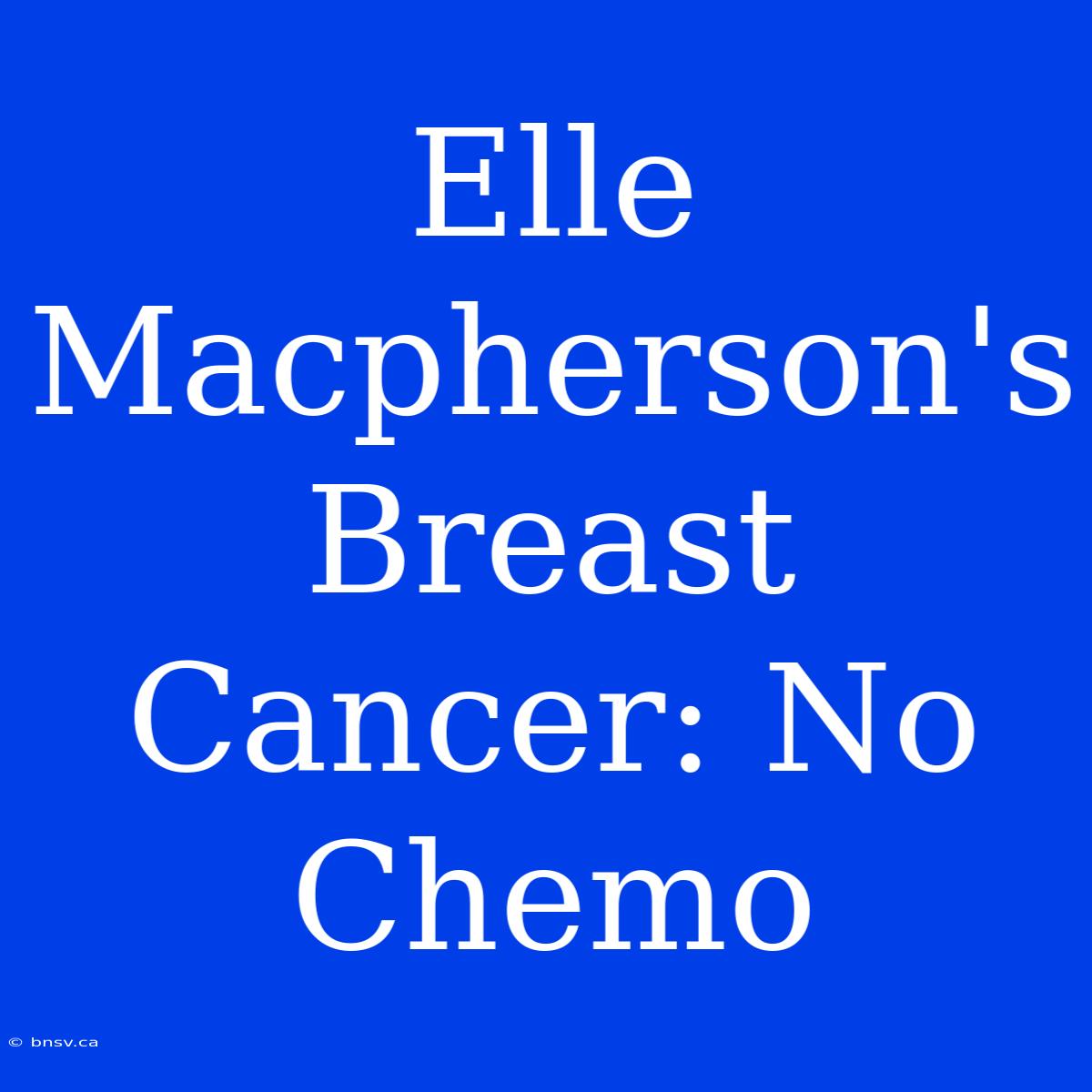 Elle Macpherson's Breast Cancer: No Chemo