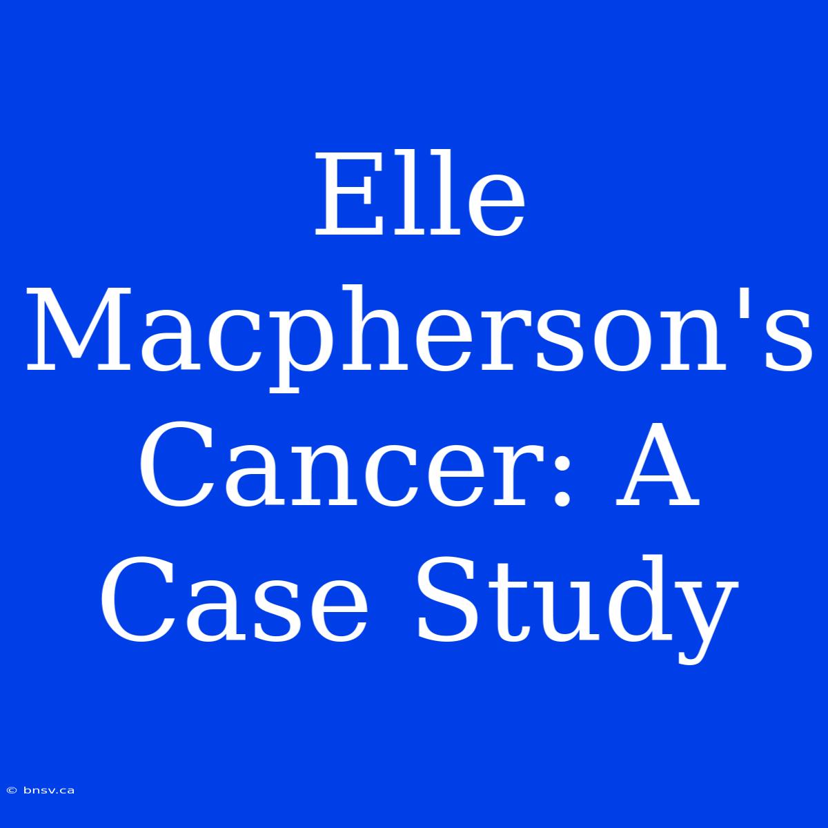 Elle Macpherson's Cancer: A Case Study