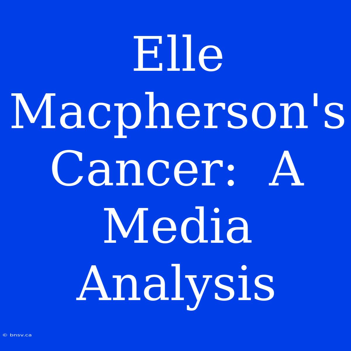 Elle Macpherson's Cancer:  A Media Analysis