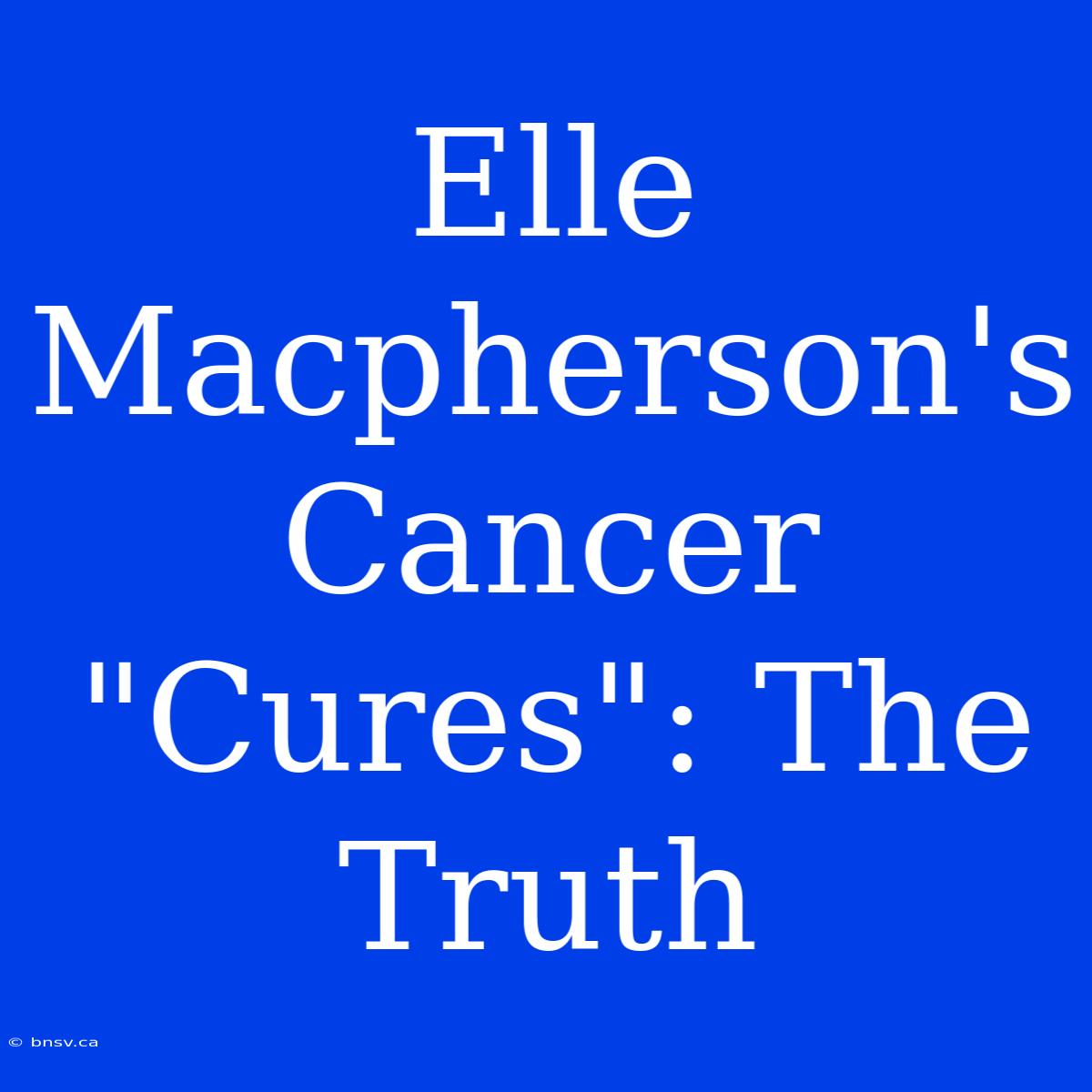 Elle Macpherson's Cancer 