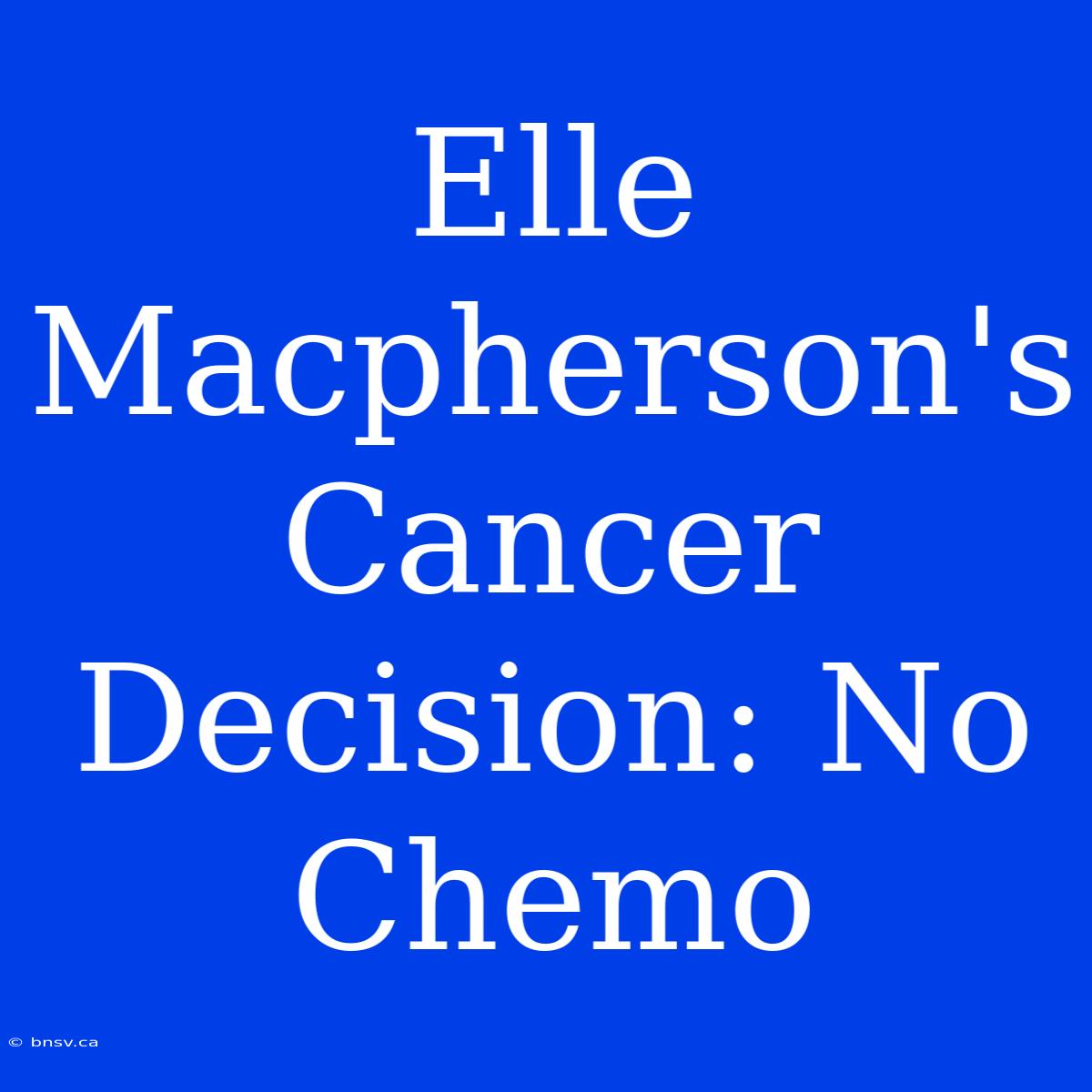 Elle Macpherson's Cancer Decision: No Chemo