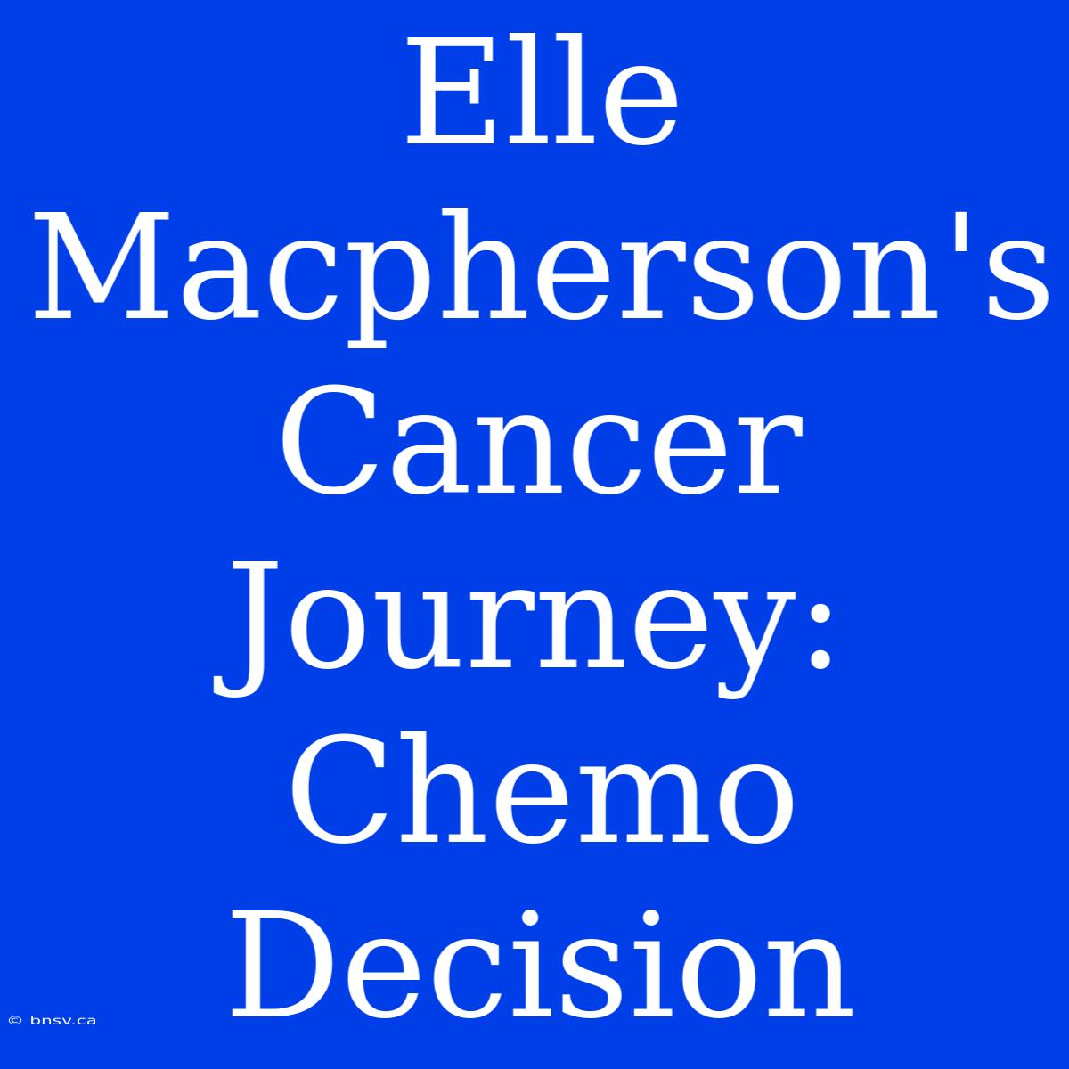 Elle Macpherson's Cancer Journey: Chemo Decision