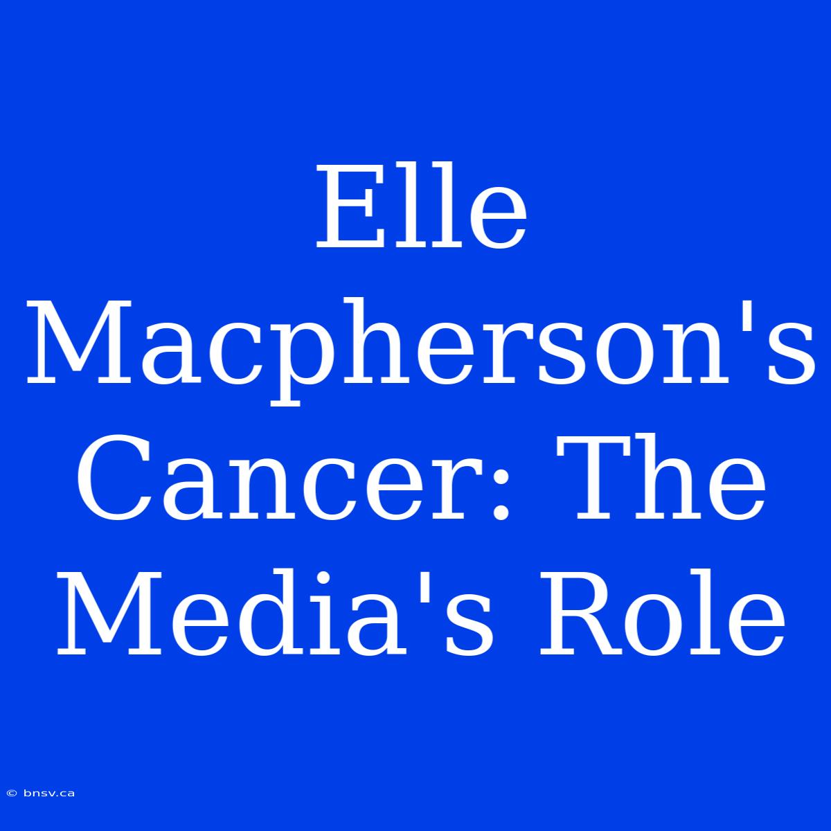 Elle Macpherson's Cancer: The Media's Role