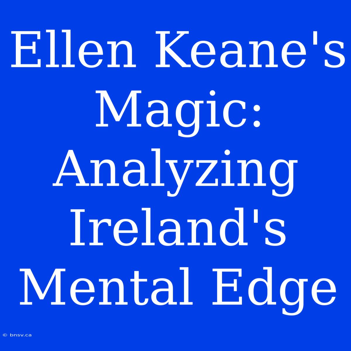 Ellen Keane's Magic:  Analyzing Ireland's Mental Edge