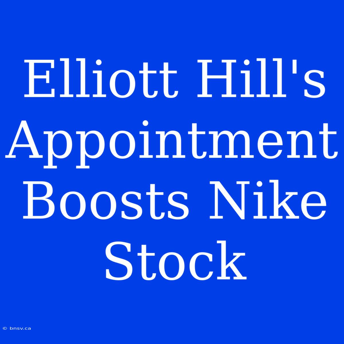 Elliott Hill's Appointment Boosts Nike Stock