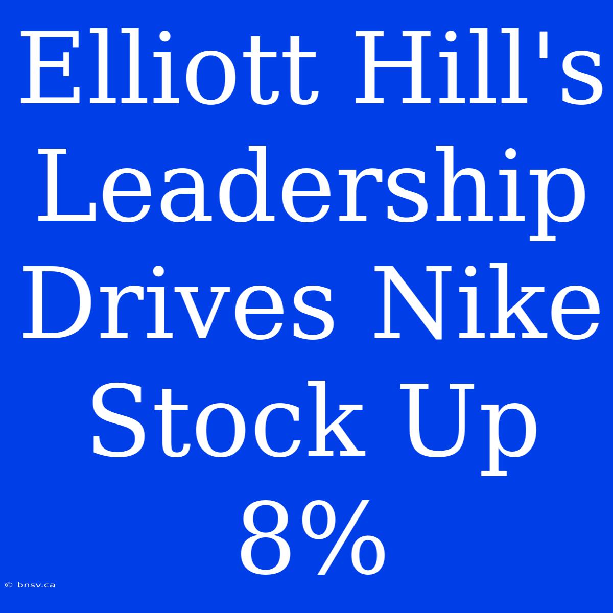 Elliott Hill's Leadership Drives Nike Stock Up 8%