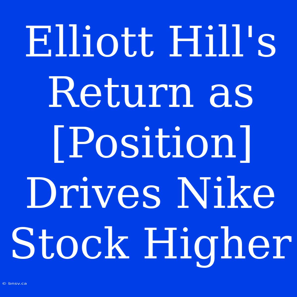 Elliott Hill's Return As [Position] Drives Nike Stock Higher