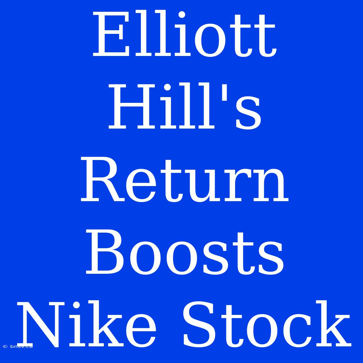 Elliott Hill's Return Boosts Nike Stock