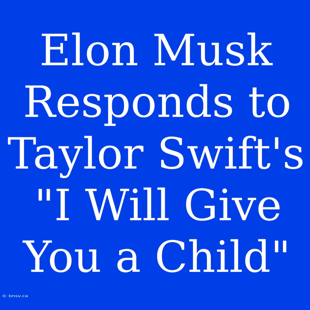 Elon Musk Responds To Taylor Swift's 